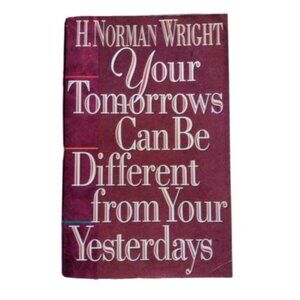 Your Tomorrows Can Be Different from Your Yesterdays H. Norman Wright